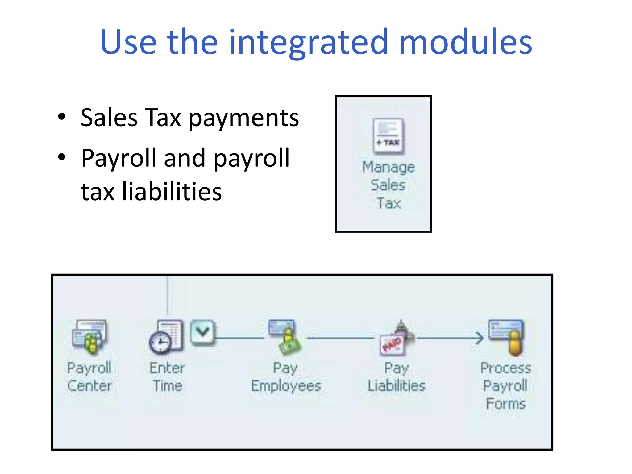 Use the integrated modules
• Sales Tax payments
• Payroll and payroll
tax liabilities
 