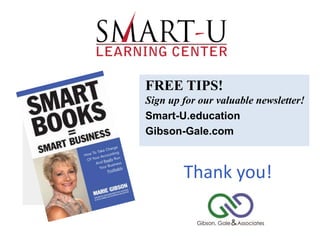 Thank you!
FREE TIPS!
Sign up for our valuable newsletter!
Smart-U.education
Gibson-Gale.com
 