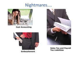 Nightmares....
Embezzlement
Sales Tax and Payroll
Tax Liabilities
Cost Accounting
 