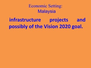 Economic Setting:
Malaysia
infrastructure projects and
possibly of the Vision 2020 goal.
 