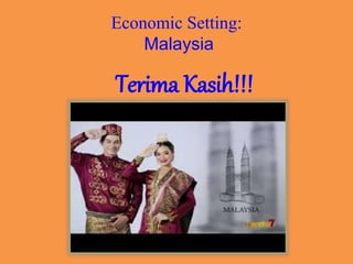Economic Setting:
Malaysia
Terima Kasih!!!
 