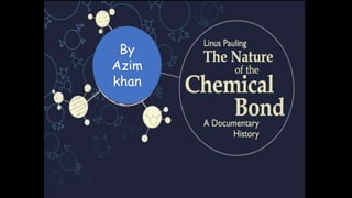 Chemical bond
by mohsin
By
Azim
khan
 