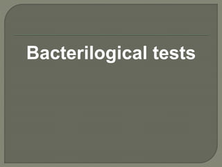 Bacterilogical tests
 