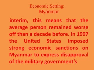 Economic Setting:
Myanmar
interim, this means that the
average person remained worse
off than a decade before. In 1997
the...