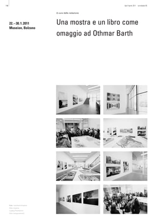 116                                                    April Aprile 2011   turrisbabel 85



                              A cura della redazione




      22. – 30. 1. 2011       Una mostra e un libro come
      Museion, Bolzano
                              omaggio ad Othmar Barth




      Foto Leonhard Angerer
      (foto mostra),
      Ludwig Thalheimer
      (foto inaugurazione)
 