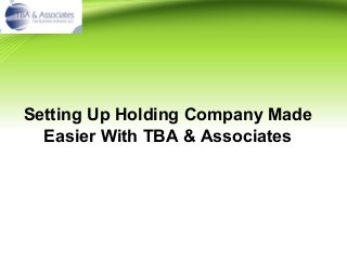 Setting Up Holding Company Made
Easier With TBA & Associates
 