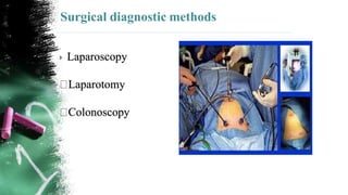 Surgical diagnostic methods
 Laparoscopy
Laparotomy
Colonoscopy
 