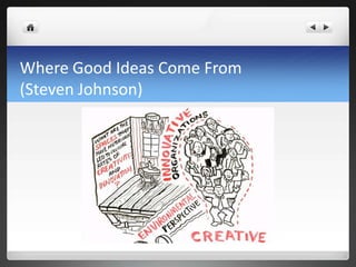 Where Good Ideas Come From
(Steven Johnson)
 