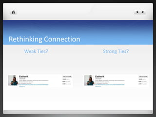 Rethinking Connection
    Weak Ties?          Strong Ties?
 