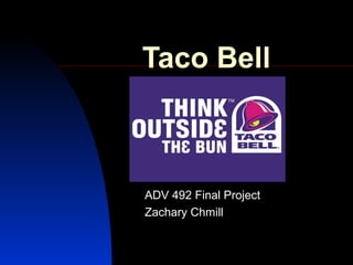 Taco Bell
ADV 492 Final Project
Zachary Chmill
 