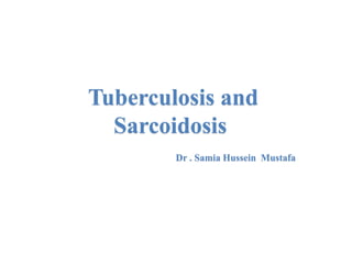 Tuberculosis and
Sarcoidosis
Dr . Samia Hussein Mustafa
 