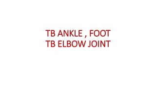 TB ANKLE , FOOT
TB ELBOW JOINT
 