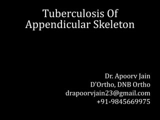 Tuberculosis Of
Appendicular Skeleton
Dr. Apoorv Jain
D’Ortho, DNB Ortho
drapoorvjain23@gmail.com
+91-9845669975
 