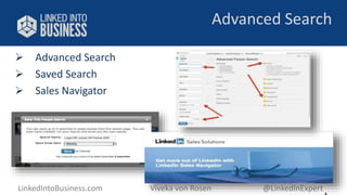 Advanced Search 
 Advanced Search 
 Saved Search 
 Sales Navigator 
LinkedIntoBusiness.com Viveka von Rosen @LinkedInExpert 
 
