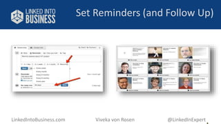 Set Reminders (and Follow Up) 
LinkedIntoBusiness.com Viveka von Rosen @LinkedInExpert 
 