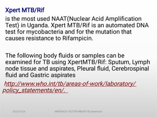 Xpert MTB/Rif
is the most used NAAT(Nuclear Acid Ampliﬁcation
Test) in Uganda. Xpert MTB/Rif is an automated DNA
test for ...
