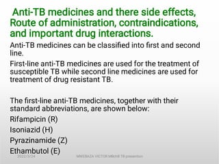 Anti-TB medicines and there side effects,
Route of administration, contraindications,
and important drug interactions.
Ant...