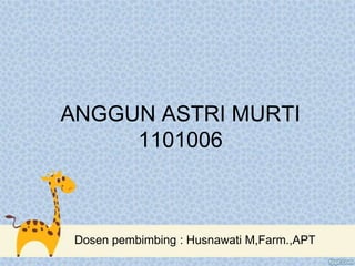 ANGGUN ASTRI MURTI
1101006
Dosen pembimbing : Husnawati M,Farm.,APT
 