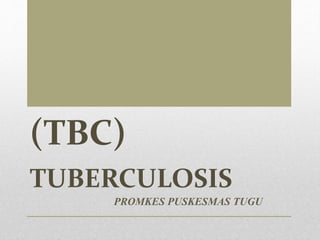(TBC)
TUBERCULOSIS
PROMKES PUSKESMAS TUGU
 