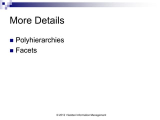 More Details
 Polyhierarchies
 Facets




              © 2012 Hedden Information Management
 