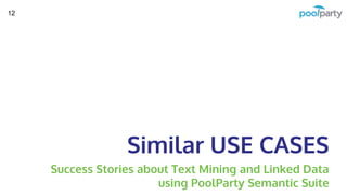 Similar USE CASES
Success Stories about Text Mining and Linked Data
using PoolParty Semantic Suite
12
 