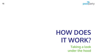 HOW DOES
IT WORK?
Taking a look
under the hood
16
 