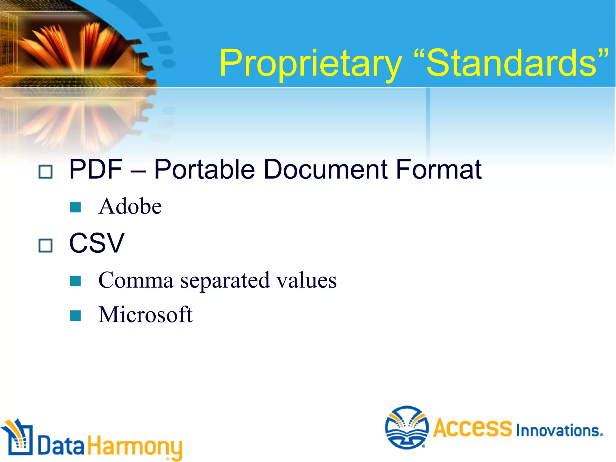 Proprietary ―Standards‖


PDF – Portable Document Format




Adobe

CSV



Comma separated values
Microsoft

 