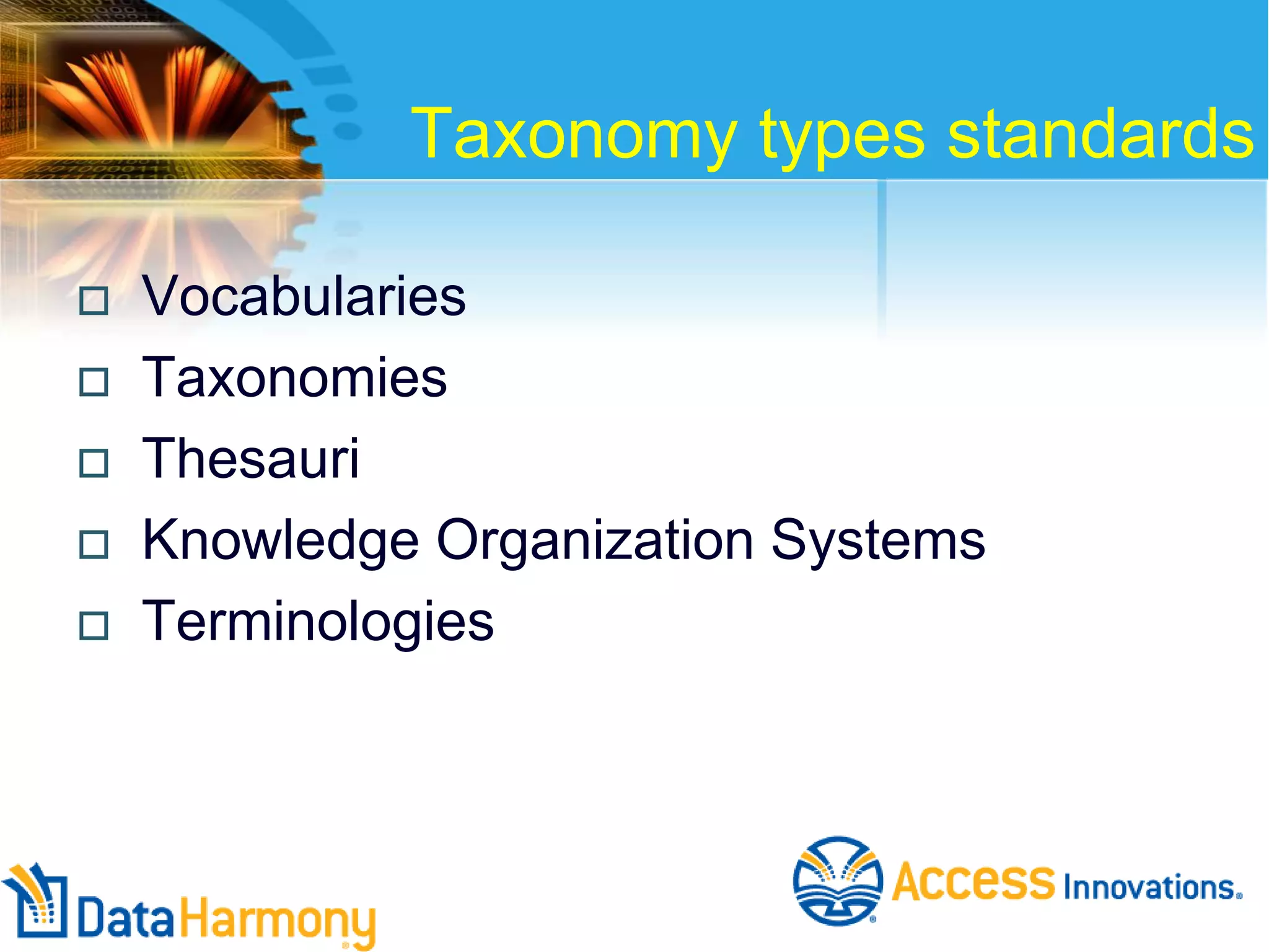 Taxonomy types standards






Vocabularies
Taxonomies
Thesauri
Knowledge Organization Systems
Terminologies

 
