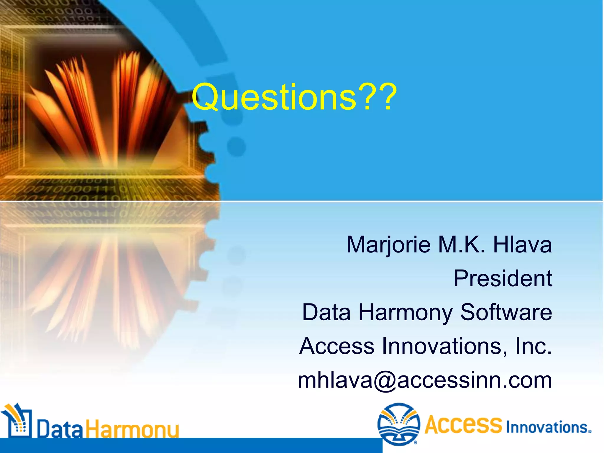 Questions??

Marjorie M.K. Hlava
President
Data Harmony Software
Access Innovations, Inc.
mhlava@accessinn.com

 