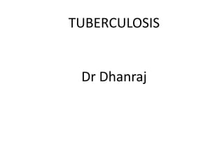 TUBERCULOSIS
Dr Dhanraj
 