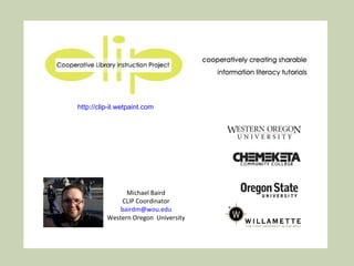 Michael Baird CLIP Coordinator [email_address] Western Oregon  University http://clip-il.wetpaint.com   