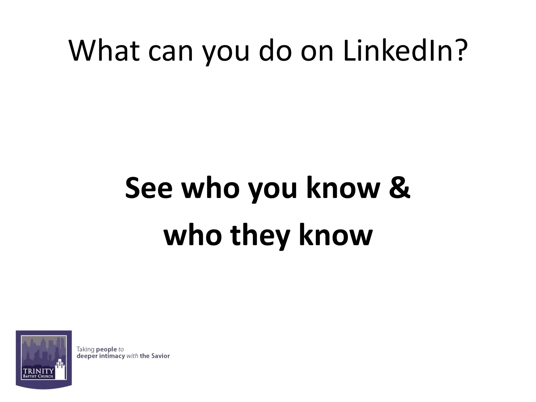 What can you do on LinkedIn?



    See who you know &
      who they know
 