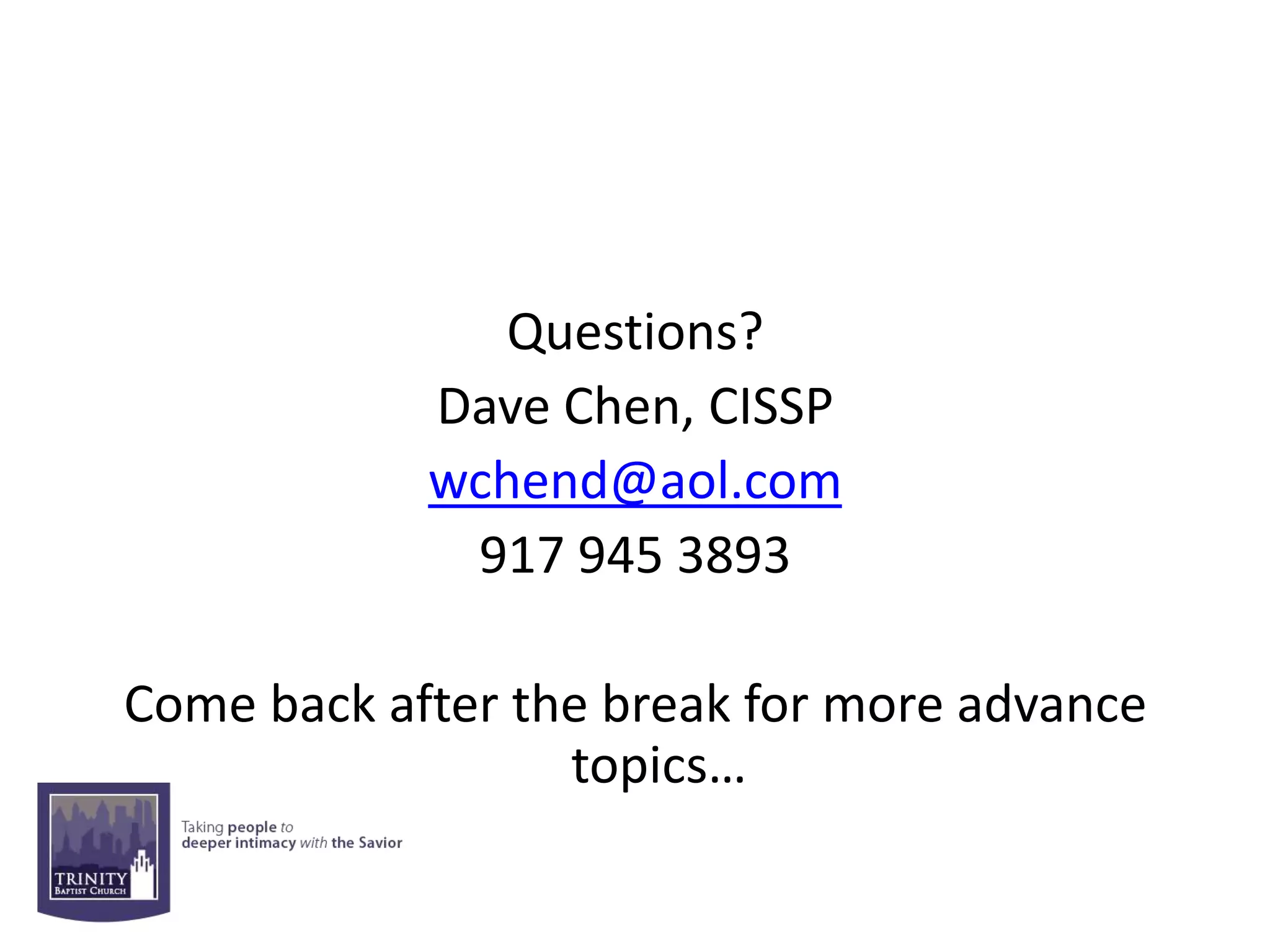 Questions?
            Dave Chen, CISSP
            wchend@aol.com
             917 945 3893

Come back after the break for more advance
                  topics…
 