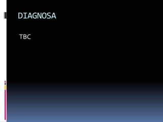 DIAGNOSA
TBC
 