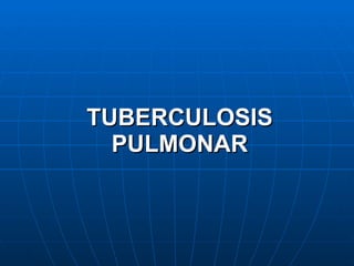 TUBERCULOSIS PULMONAR 