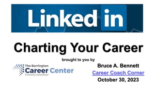 Charting Your Career
brought to you by
Bruce A. Bennett
Career Coach Corner
October 30, 2023
 