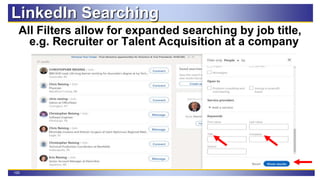 100
LinkedIn Searching
All Filters allow for expanded searching by job title,
e.g. Recruiter or Talent Acquisition at a company
 