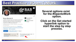 39
Best Practice - #OpenToWork
Several options exist
for the #OpentoWork
option.
Click on the Get started
hyperlink option to
start the step by step
process.
 
