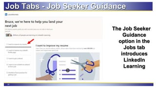 61
The Job Seeker
Guidance
option in the
Jobs tab
introduces
LinkedIn
Learning
Job Tabs - Job Seeker Guidance
 
