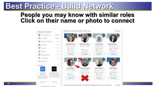 69
Best Practice - Build Network
People you may know with similar roles
Click on their name or photo to connect
 