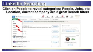 96
LinkedIn Searching
Click on People to reveal categories; People, Jobs, etc.
Location, current company are 2 great search filters
 