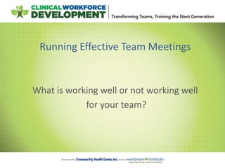 Running Effective Team Meetings
What is working well or not working well
for your team?
 