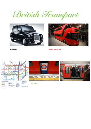 British Transport
Black cabs Double decker bus
The tube
 