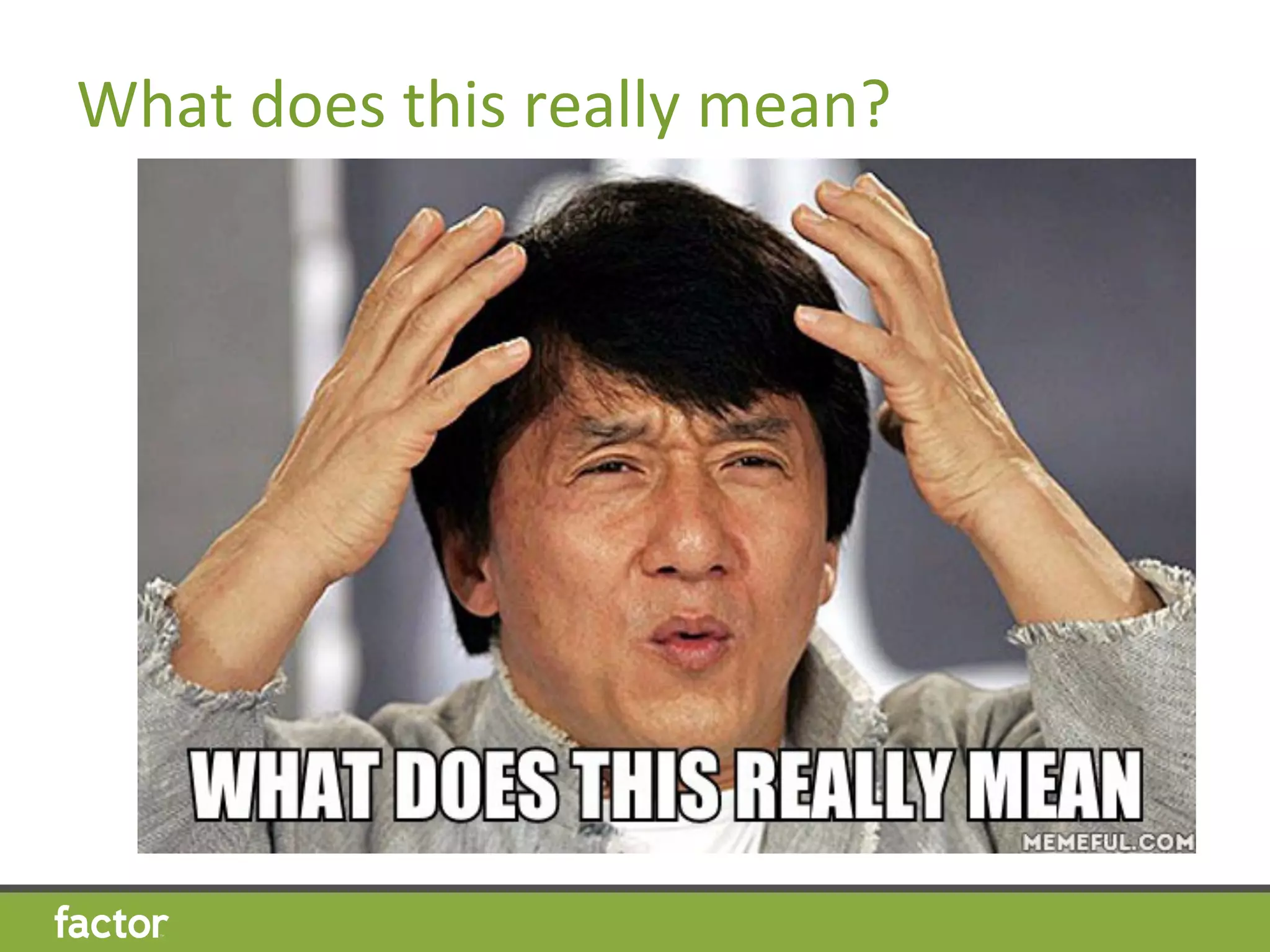 What	
  does	
  this	
  really	
  mean?	
  
 