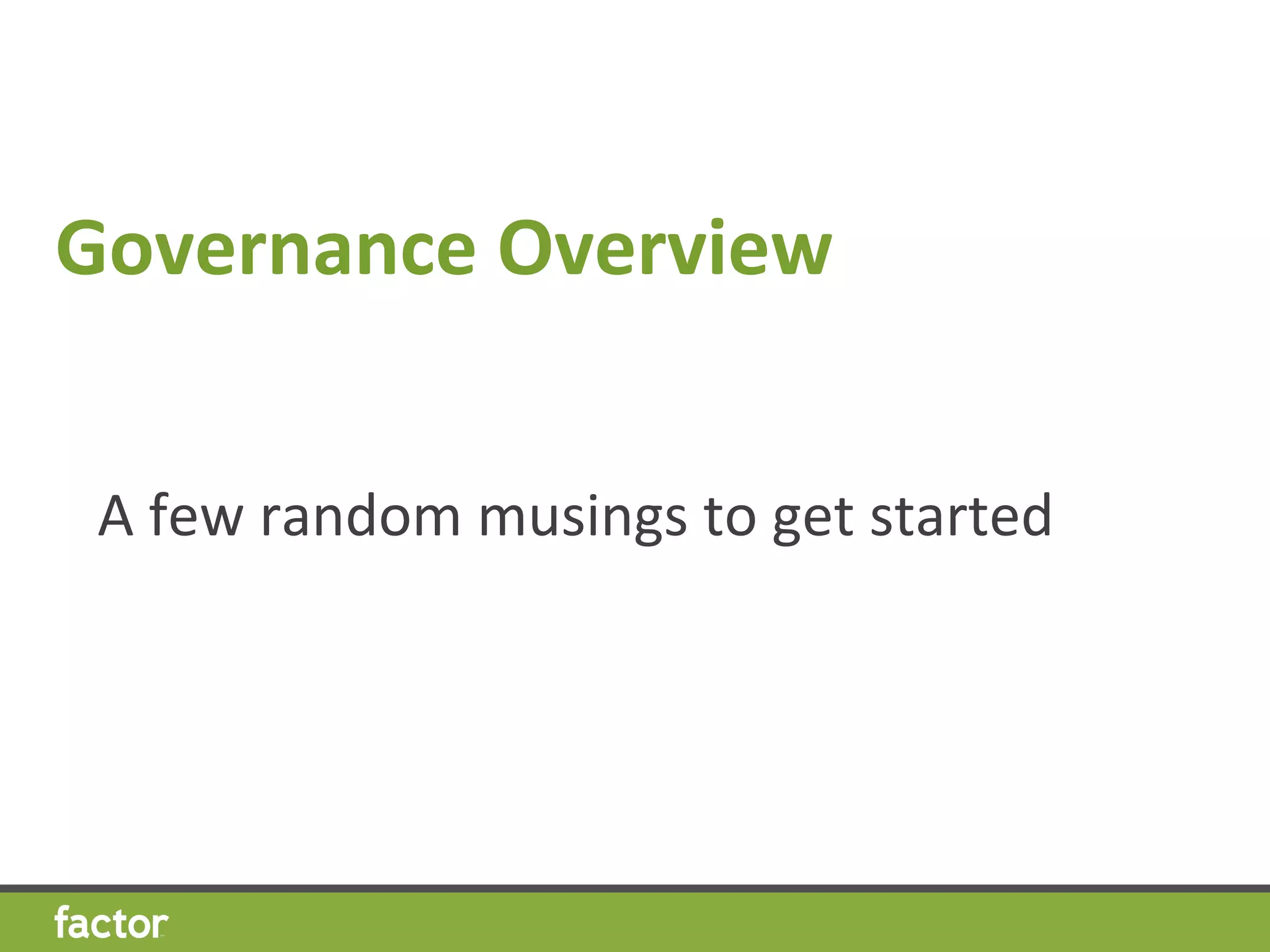 Governance	
  Overview	
  
A	
  few	
  random	
  musings	
  to	
  get	
  started	
  
	
  
 