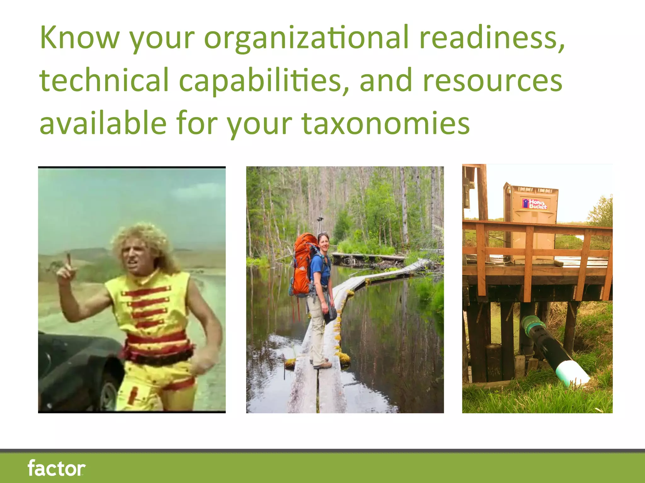 Know	
  your	
  organizaHonal	
  readiness,	
  
technical	
  capabiliHes,	
  and	
  resources	
  
available	
  for	
  your	
  taxonomies	
  	
  
 
