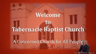 Welcome
to
Tabernacle Baptist Church
A Concerned Church for All People
Rev. Dr. Robert A. Diggs, Sr.
 