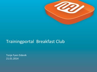 Trainingportal Breakfast Club
Tonje Fyen Eidevik
21.01.2014

1

 