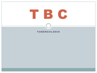 TBC
TUBERCULOSIS
 
