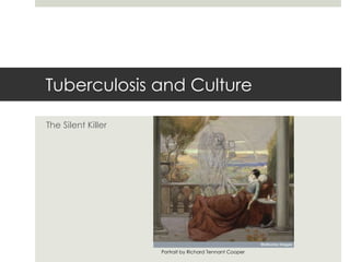 Tuberculosis and Culture
The Silent Killer
Portrait by Richard Tennant Cooper
 